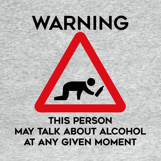 Drinking Design Warning This Person May Talk About Alcohol At Any Given Moment by TDDesigns